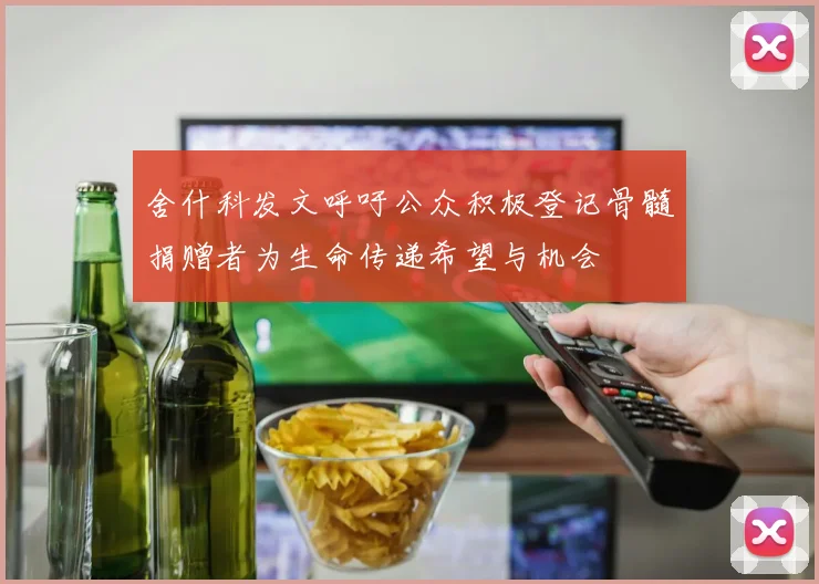 舍什科发文呼吁公众积极登记骨髓捐赠者为生命传递希望与机会